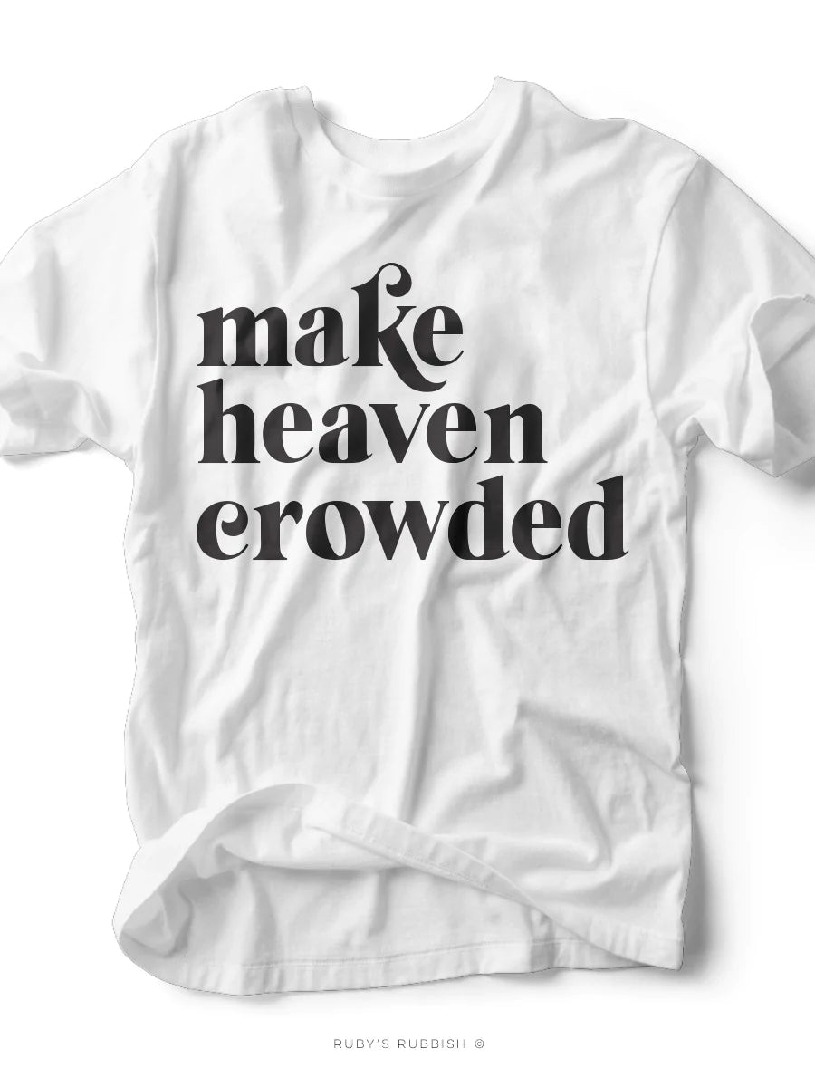 Make Heaven Crowded | Christian T-Shirt | Ruby’s Rubbish®